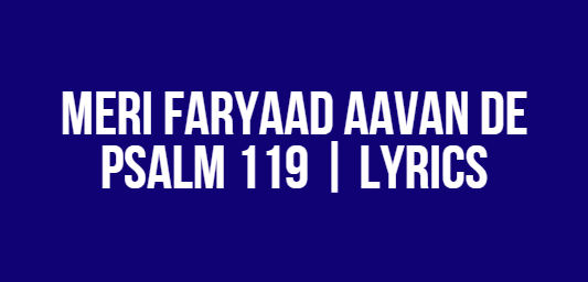 Meri Faryaad Aavan De Meri Faryaad Aavan De | Psalm 119 | Lyrics