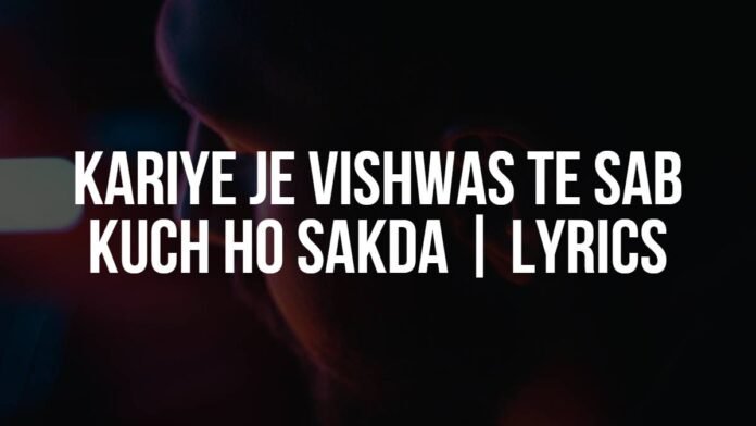 Kariye Je Vishwas Te Sab Kuch Ho Sakda Lyrics Kariye Je Vishwas Te Sab Kuch Ho Sakda | Lyrics