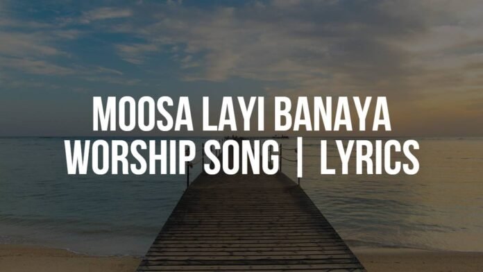 Moosa Layi Banaya Worship Song Lyrics Moosa Layi Banaya | Worship Song | Lyrics
