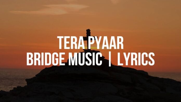 Tera Pyaar Bridge Music Lyrics Tera Pyaar | Bridge Music | Lyrics