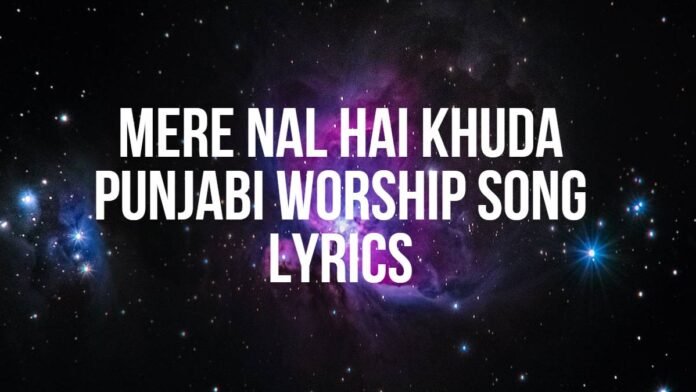 Mere Nal Hai Khuda - Punjabi Worship Song -Lyrics Mere Nal Hai Khuda | Punjabi Worship Song |Lyrics