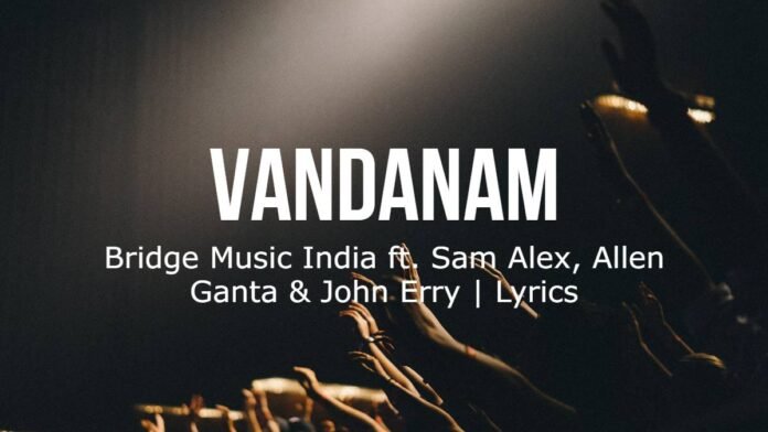 Vandanam - Bridge Music India ft. Sam Alex - Lyrics Vandanam | Bridge Music India ft. Sam Alex | Lyrics