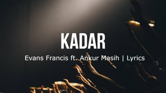 Kadar - Evans Francis ft Ankur Masih-Lyrics Kadar | Evans Francis ft. Ankur Masih | Lyrics